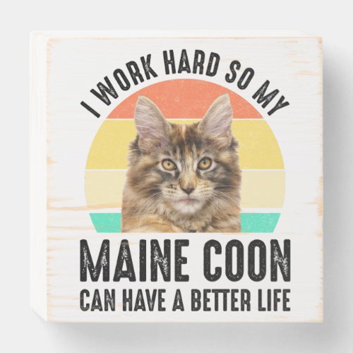 I Work Hard So My Maine Coon Can Have Better Life Wooden Box Sign