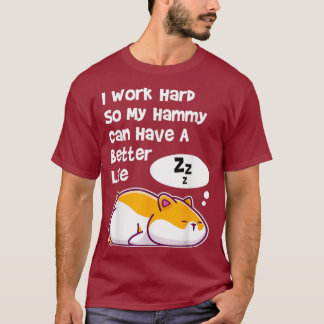 I Work Hard So My Pet Hammy Hamster Can Have A T-Shirt