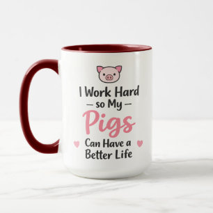 I Work Hard So My Pigs Can Have a Better Life Mug