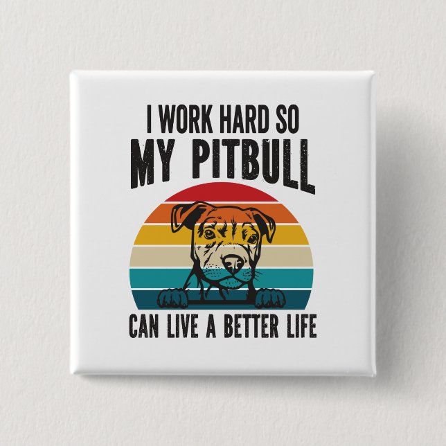 I Work Hard So My Pitbull Can Have A Better Life   Button (Front)