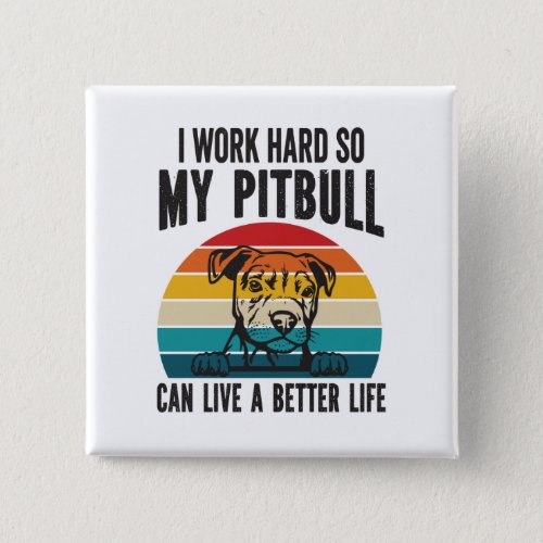 I Work Hard So My Pitbull Can Have A Better Life   Button