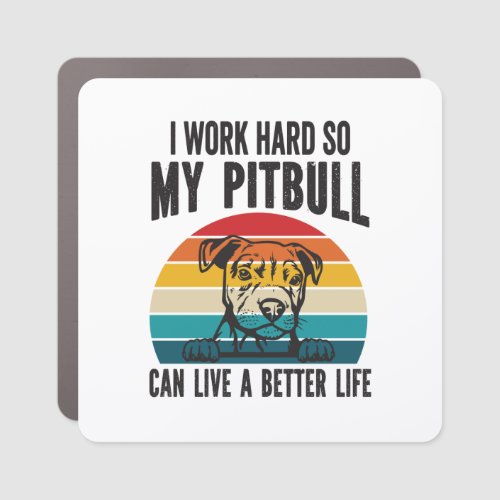 I Work Hard So My Pitbull Can Have A Better Life   Car Magnet