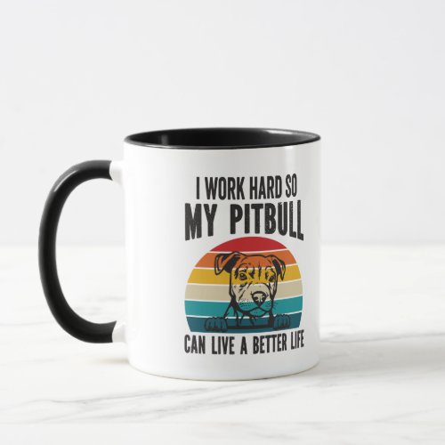 I Work Hard So My Pitbull Can Have A Better Life   Mug