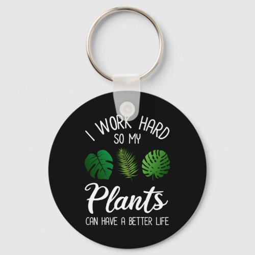 I Work Hard So My Plants Can Have A Better Life Keychain