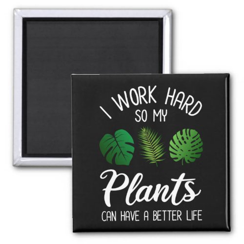 I Work Hard So My Plants Can Have A Better Life Magnet
