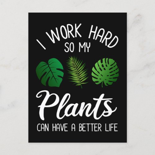 I Work Hard So My Plants Can Have A Better Life Postcard