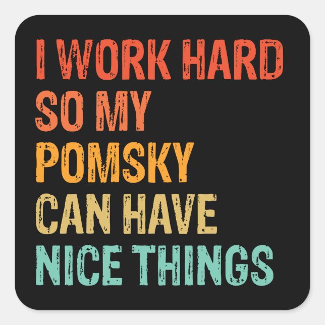 I Work Hard So My Pomsky Can Have Nice Things Square Sticker (Front)