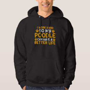 I work hard so my poodle can have a better life po hoodie