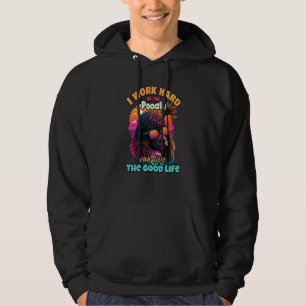 I work hard so my poodle can live the good life  1 hoodie