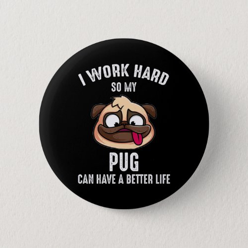 I Work Hard So My Pug Can Have A Better Life Button