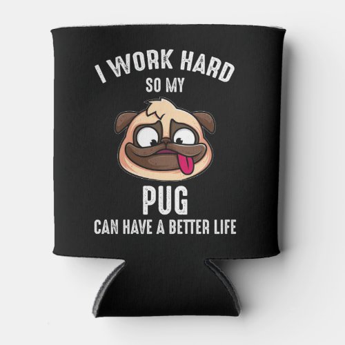 I Work Hard So My Pug Can Have A Better Life Can Cooler