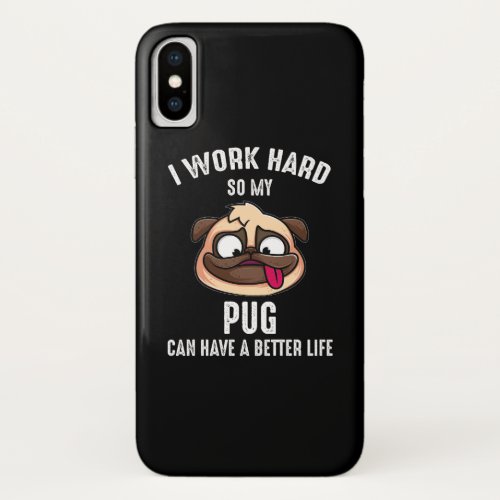 I Work Hard So My Pug Can Have A Better Life iPhone X Case