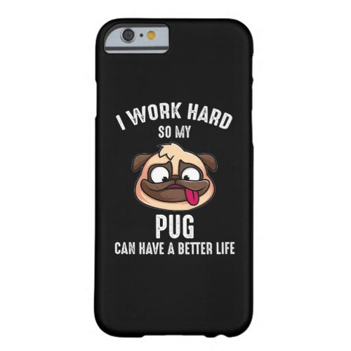 I Work Hard So My Pug Can Have A Better Life Barely There iPhone 6 Case