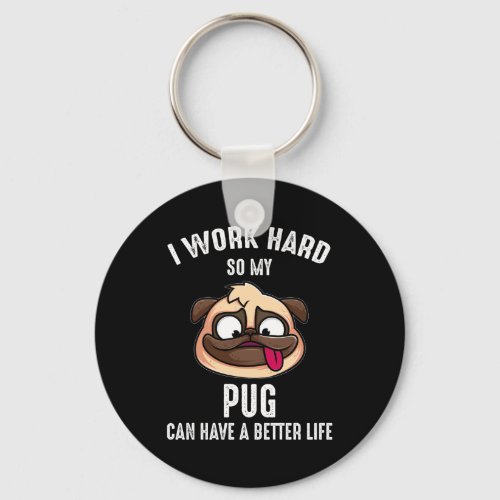 I Work Hard So My Pug Can Have A Better Life Keychain