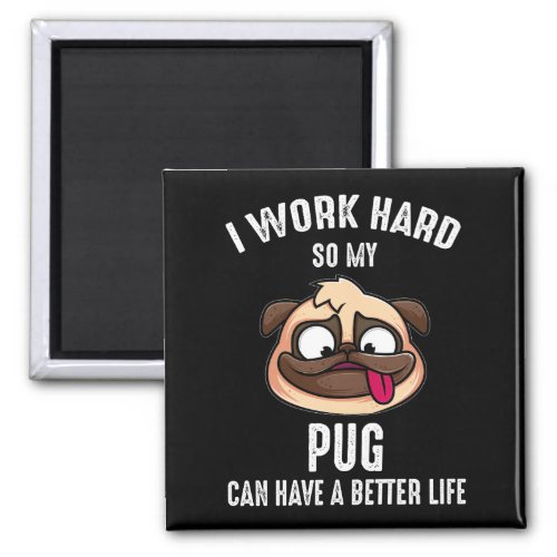I Work Hard So My Pug Can Have A Better Life Magnet