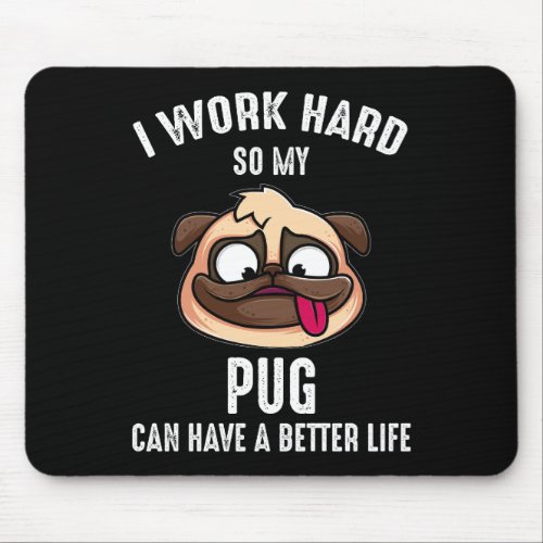 I Work Hard So My Pug Can Have A Better Life Mouse Pad