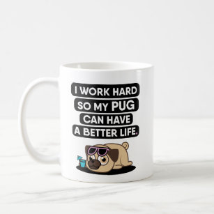 I Work Hard So My Pug Can Have A Better Life Mug