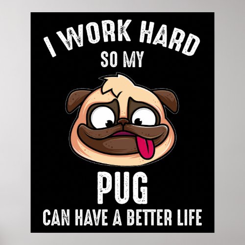 I Work Hard So My Pug Can Have A Better Life Poster