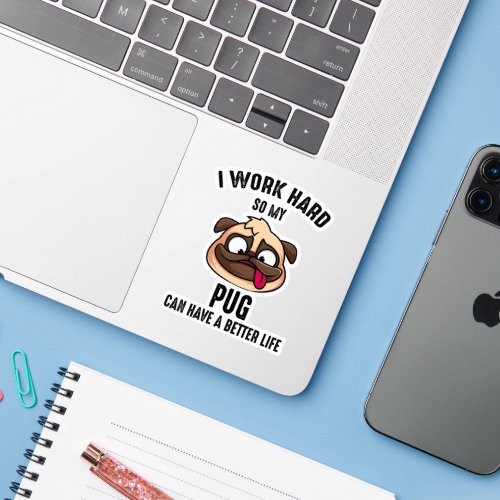 I Work Hard So My Pug Can Have A Better Life Sticker