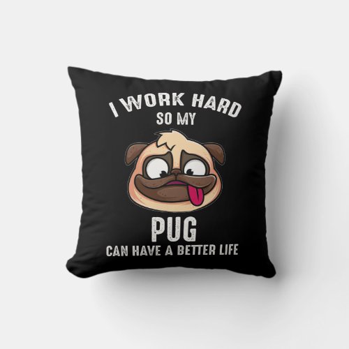 I Work Hard So My Pug Can Have A Better Life Throw Pillow