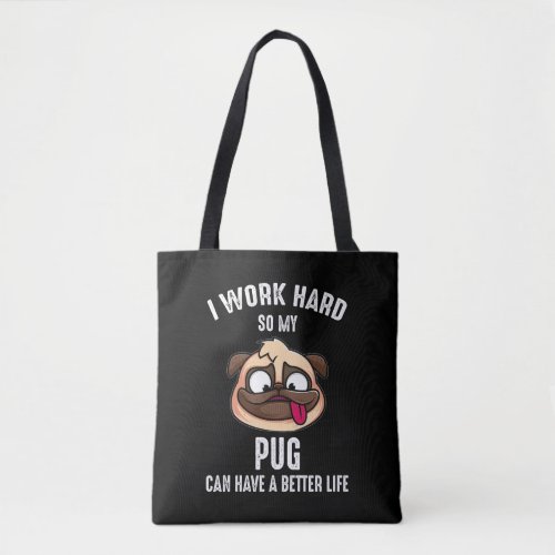 I Work Hard So My Pug Can Have A Better Life Tote Bag