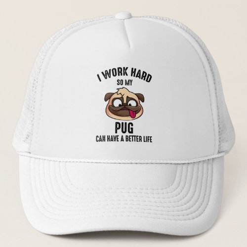 I Work Hard So My Pug Can Have A Better Life Trucker Hat