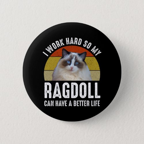 I Work Hard So My Ragdoll Can Have A Better Life Button