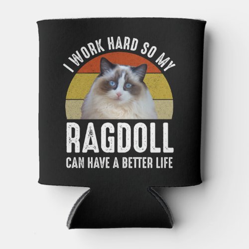 I Work Hard So My Ragdoll Can Have A Better Life Can Cooler