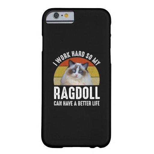 I Work Hard So My Ragdoll Can Have A Better Life Barely There iPhone 6 Case