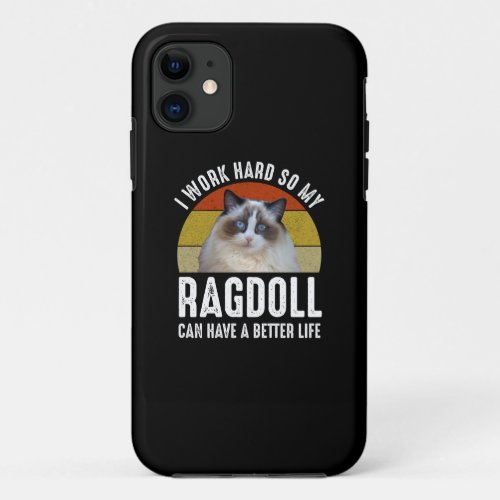 I Work Hard So My Ragdoll Can Have A Better Life iPhone 11 Case