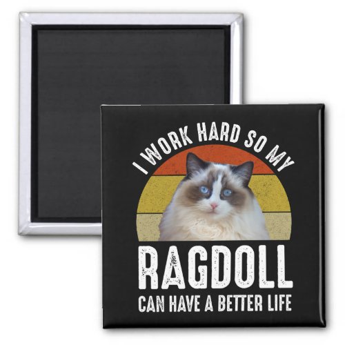 I Work Hard So My Ragdoll Can Have A Better Life Magnet