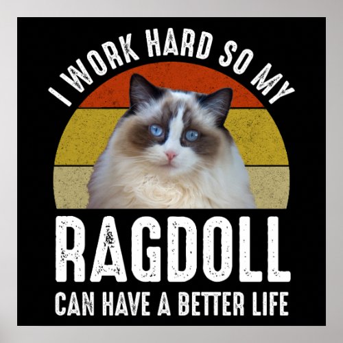 I Work Hard So My Ragdoll Can Have A Better Life Poster