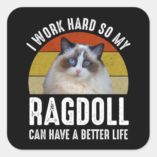 I Work Hard So My Ragdoll Can Have A Better Life Square Sticker