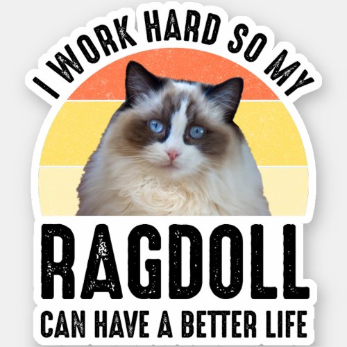 I Work Hard So My Ragdoll Can Have A Better Life Sticker