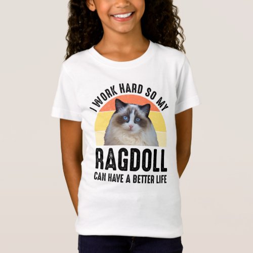 I Work Hard So My Ragdoll Can Have A Better Life T_Shirt