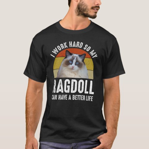 I Work Hard So My Ragdoll Can Have A Better Life T_Shirt