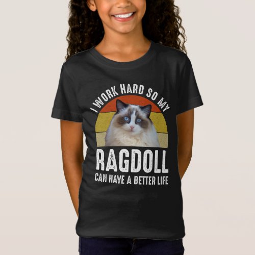 I Work Hard So My Ragdoll Can Have A Better Life T_Shirt
