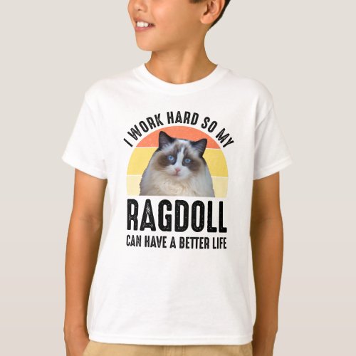 I Work Hard So My Ragdoll Can Have A Better Life T_Shirt