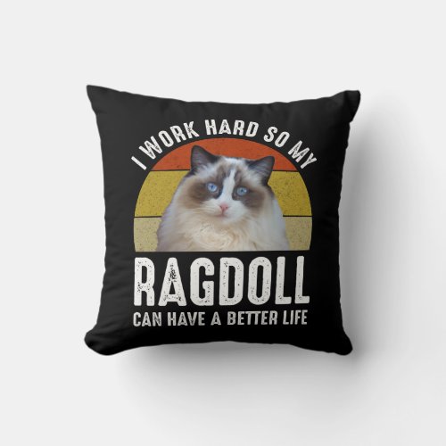 I Work Hard So My Ragdoll Can Have A Better Life Throw Pillow