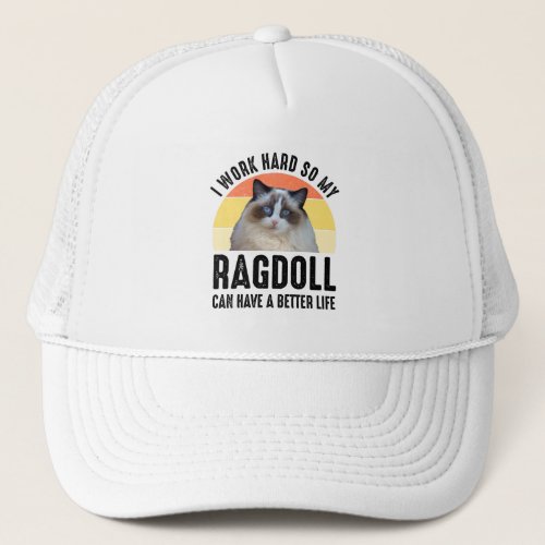 I Work Hard So My Ragdoll Can Have A Better Life Trucker Hat