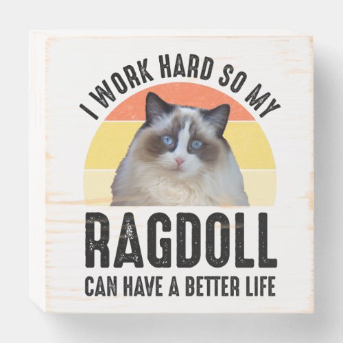 I Work Hard So My Ragdoll Can Have A Better Life Wooden Box Sign