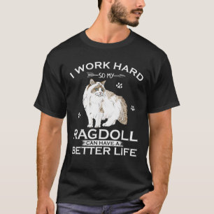 I Work Hard So My Ragdoll Cat Can Have A Better Li T-Shirt