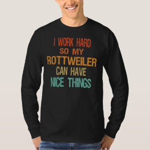 I Work Hard So My Rottweiler Can Have Nice Things T-Shirt