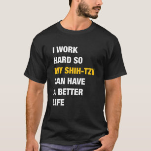 I Work Hard So My Shih Tzu Can Have A Better Life T-Shirt