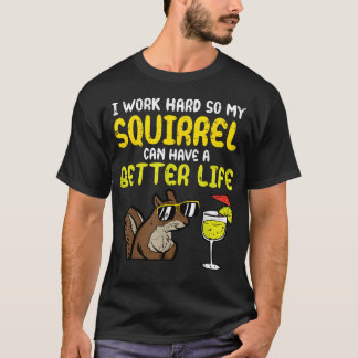 I Work Hard So My Squirrel Can Have Better Life T-Shirt