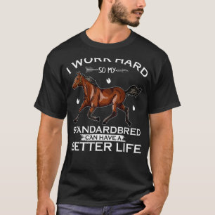 I Work Hard So My Standardbred Horse Can Have A Be T-Shirt