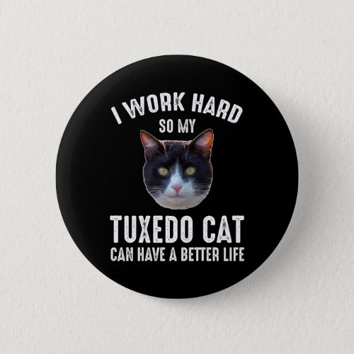 I Work Hard So My Tuxedo Cat Can Have Better Life Button