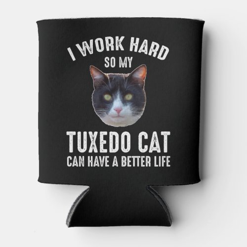 I Work Hard So My Tuxedo Cat Can Have Better Life Can Cooler