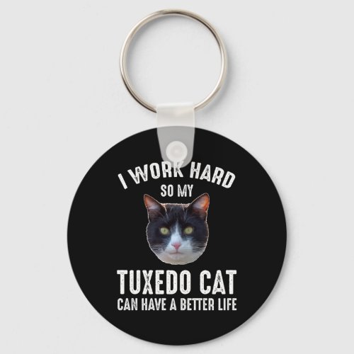 I Work Hard So My Tuxedo Cat Can Have Better Life Keychain