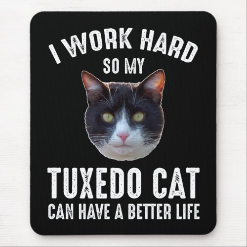 I Work Hard So My Tuxedo Cat Can Have Better Life Mouse Pad